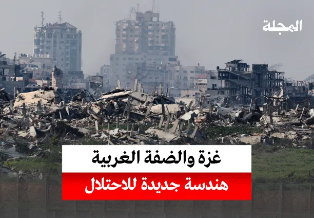 غزة والضفة الغربية... هندسة جديدة للإحتلال